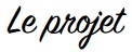 Le projet