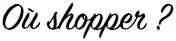 Où shopper