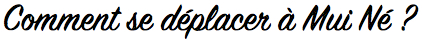 Comment se déplacer à Mui Ne